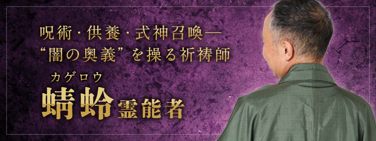 叶えたい覚悟があるなら、あとは託すだけ!呪術・供養・式神召喚──“闇の奥義”を操る祈祷師が電撃降臨 蜻蛉 (カゲロウ) 霊能者